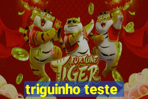 triguinho teste